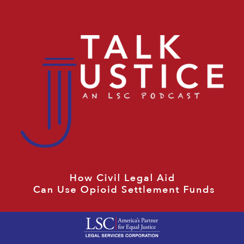 Talk Justice Episode 62 How Civil Legal Aid Can Use Opioid Settlement Funds